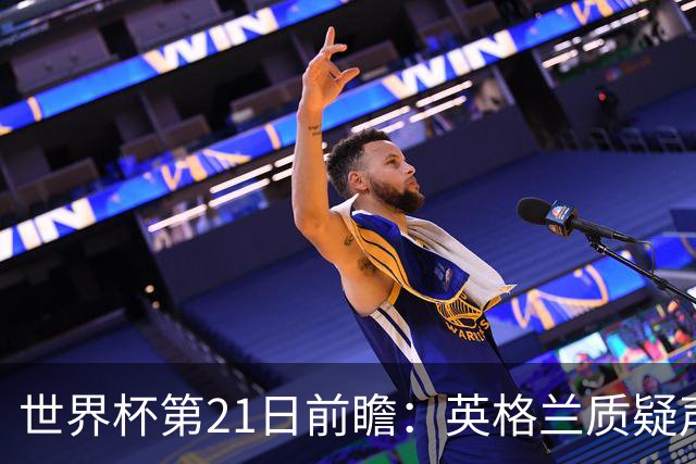 世界杯第21日前瞻：英格兰质疑声中前行 美国力求打破恐欧魔咒